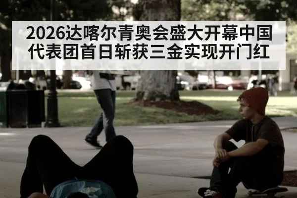 2026达喀尔青奥会盛大开幕中国代表团首日斩获三金实现开门红